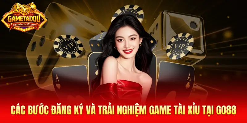 Các bước đăng ký và trải nghiệm game tài xỉu tại Go88