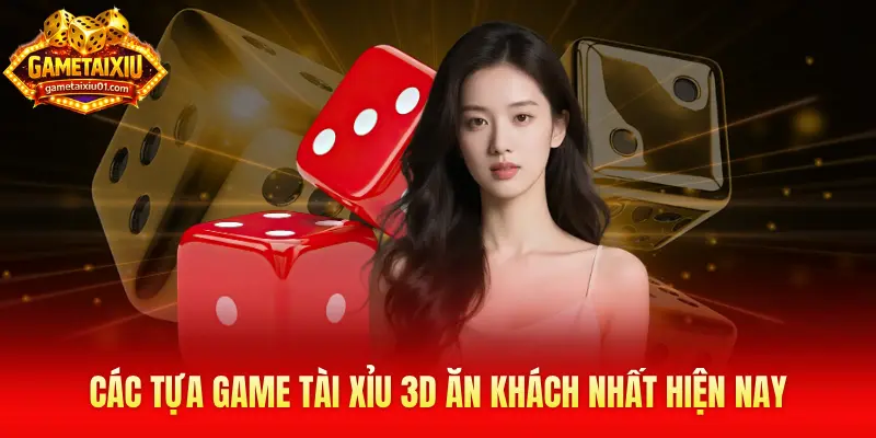 Các tựa game tài xỉu 3d ăn khách nhất hiện nay