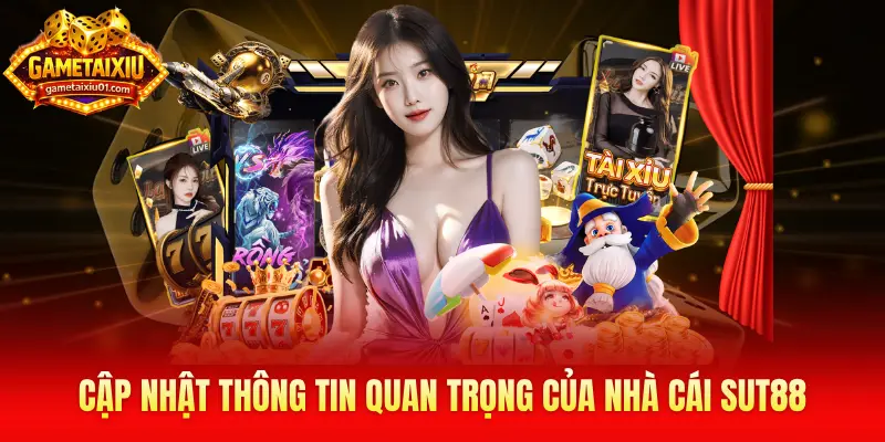 Cập nhật thông tin quan trọng của nhà cái Sut88