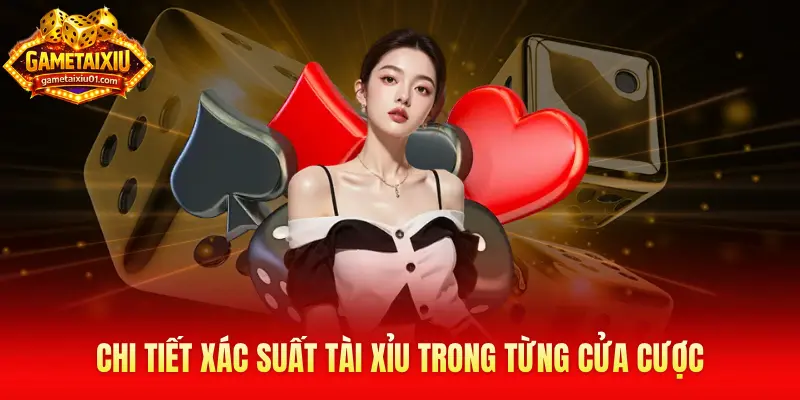 Chi tiết xác suất tài xỉu trong từng cửa cược