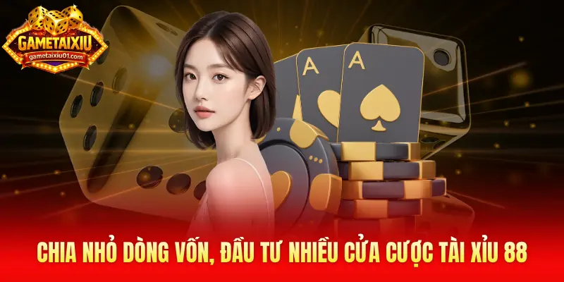Chia nhỏ dòng vốn, đầu tư nhiều cửa cược tài xỉu 88 để tối ưu cơ hội thắng