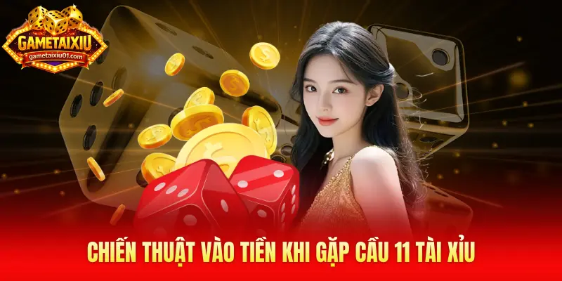 Chiến thuật vào tiền khi gặp cầu 11 tài xỉu