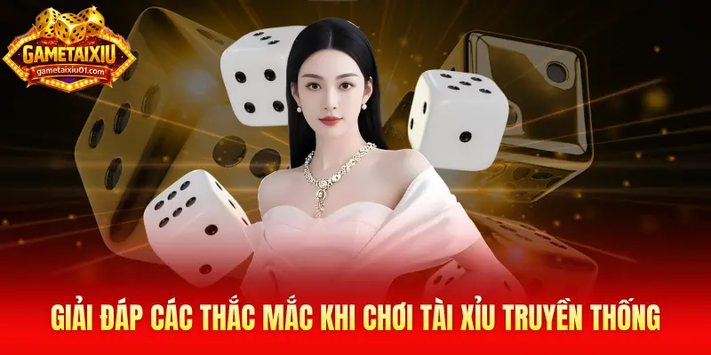 Giải đáp các thắc mắc khi chơi Tài Xỉu truyền thống