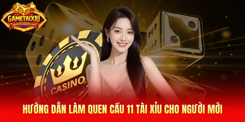 Hướng dẫn làm quen cầu 11 tài xỉu cho người mới