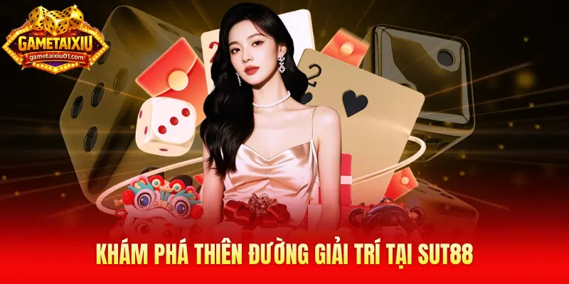 Khám phá thiên đường giải trí tại Sut88