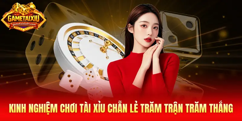 Kinh nghiệm chơi tài xỉu chẵn lẻ trăm trận trăm thắng