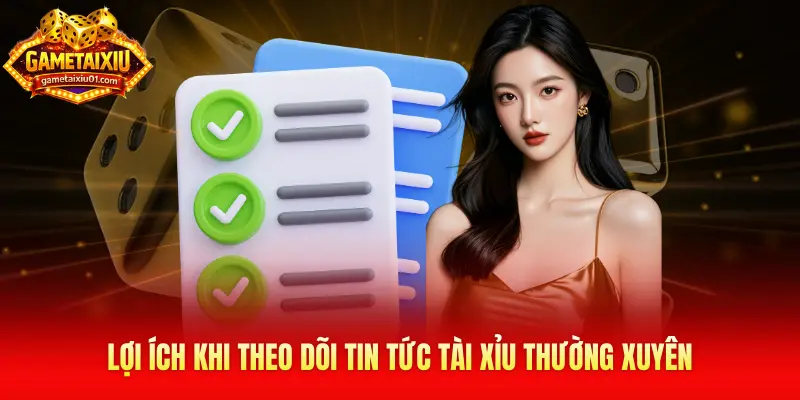 Lợi ích khi theo dõi tin tức tài xỉu thường xuyên
