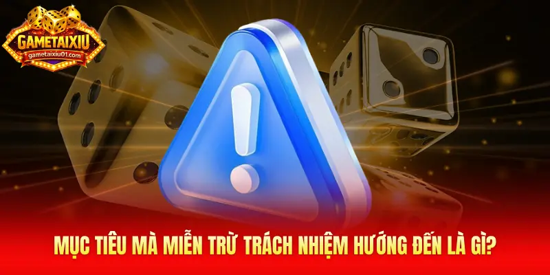 Mục tiêu mà miễn trừ trách nhiệm hướng đến là gì?