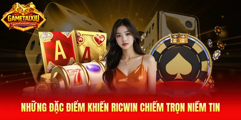 Những đặc điểm khiến Ricwin chiếm trọn niềm tin