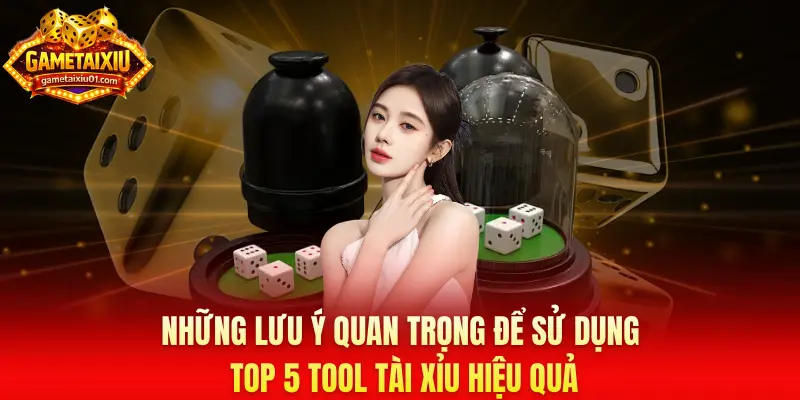 Những lưu ý quan trọng để sử dụng top 5 tool tài xỉu hiệu quả