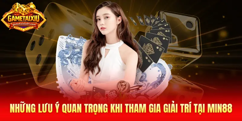 Những lưu ý quan trọng khi tham gia giải trí tại Min88