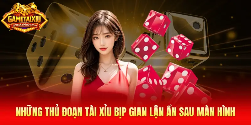 Những thủ đoạn tài xỉu bịp gian lận ẩn sau màn hình