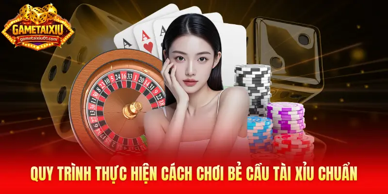 Quy trình thực hiện cách chơi bẻ cầu tài xỉu chuẩn