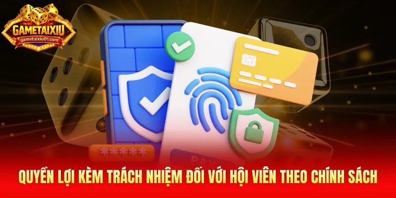 Quyền lợi kèm trách nhiệm đối với hội viên theo chính sách bảo mật
