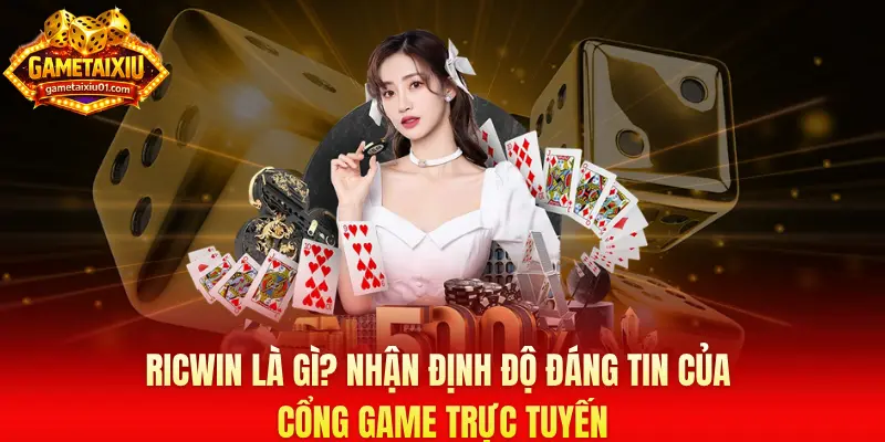 Ricwin là gì? Nhận định độ đáng tin của cổng game trực tuyến