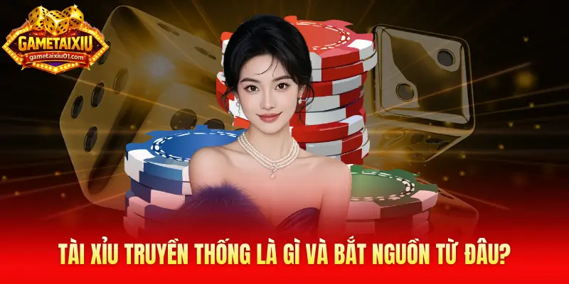 Tài xỉu truyền thống là gì và bắt nguồn từ đâu?