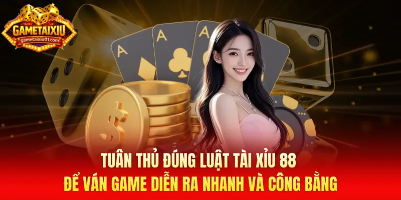 Tuân thủ đúng luật tài xỉu 88 để ván game diễn ra nhanh và công bằng